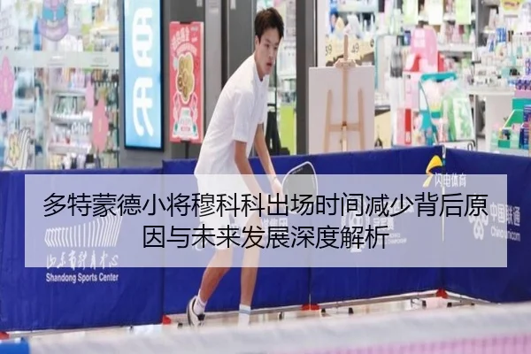 多特蒙德小将穆科科出场时间减少背后原因与未来发展深度解析