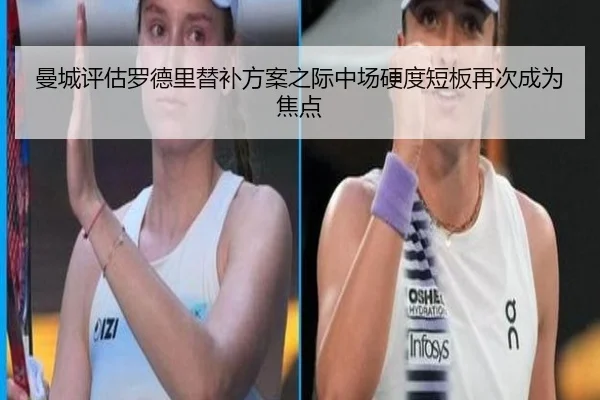 曼城评估罗德里替补方案之际中场硬度短板再次成为焦点